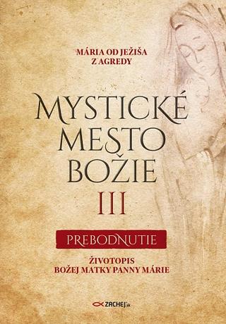 Kniha: Mystické mesto Božie III - Prebodnutie - Životopis Božej Matky Panny Márie - Mária od Ježiša z Agredy