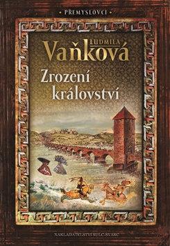 Kniha: Zrození království - Přemyslovci - 1. vydanie - Ludmila Vaňková