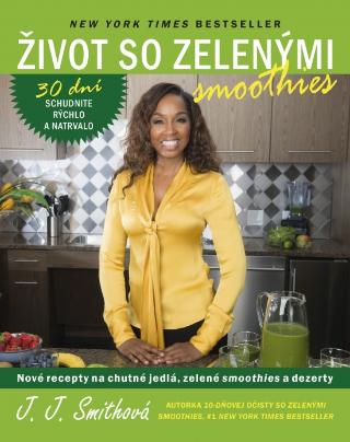 Kniha: Život so zelenými smoothies - Nové recepty na chutné jedlá, zelené smoothies a dezerty - 1. vydanie - J.J. Smithová
