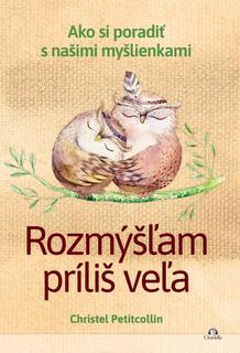 Kniha: Rozmýšľam príliš veľa - Ako si poradiť s našimi myšlienkami - Christel Petitcollin