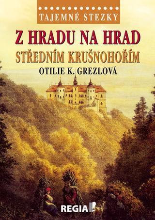 Kniha: Z hradu na hrad středním Krušnohořím - Tajemné stezky - 1. vydanie - Otilie K. Grezlová