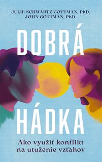 Kniha: Dobrá hádka: Ako využiť konflikt na utuženie vzťahov - Ako využiť konflikt na utuženie vzťahov - 1. vydanie - Julie Schwartz Gottman, PhD., John M. Gottman