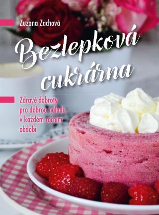 Kniha: Bezlepková cukrárna - Zdravé dobroty pro dobrou náladu v každém ročním období - 1. vydanie - Zuzana Zachová