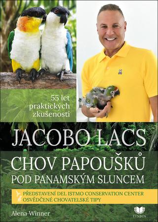 Kniha: Jacobo Lacs Chov papoušků pod panamským sluncem - 55 let praktických zkušeností - 1. vydanie - Alena Winnerová