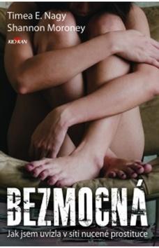 Kniha: Bezmocná - Jak jsem uvízla v síti nucené prostituce - Timea E. Nagy