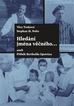 Kniha: Hledání jména věčného ... aneb Příběh Bertholda Epsteina - aneb Příběh Bertholda Epsteina - 1. vydanie - Věra Trnková