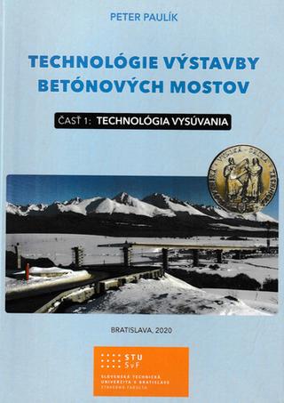 Kniha: Technológie výstavby betónových mostov - časť 1: Technológia vysúvania - Peter Paulík