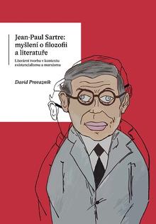 Kniha: Jean-Paul Sartre: myšlení o filozofii a literatuře. Literární tvorba v kontextu existencialismu a ma - David Provazník
