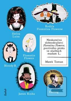Kniha: Neskutečná dobrodružství Florentina Flowerse - poctivého piráta ve službách madam L. - Marek Toman