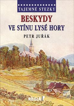 Kniha: Tajemné stezky Beskydy Ve stínu Lysé hory - Tajemné stezky - 1. vydanie - Petr Juřak