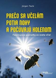 Kniha: Prečo sa včelám potia nohy a počúvajú kolenom - Fascinujúce poznatky zo sveta včiel - Jürgen Tautz