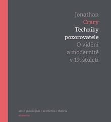 Kniha: Techniky pozorovatele - O vidění a modernitě v 19. století - Jonathan Crary