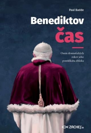 Kniha: Benediktov čas - Osem dramatických rokov jeho pontifikátu zblízka - Paul Badde