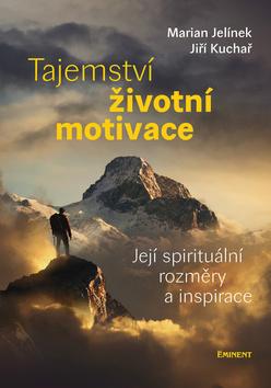 Kniha: Tajemství životní motivace - Její spirituální rozměry a inspirace - 1. vydanie - Jiří Kuchař, Marian Jelínek
