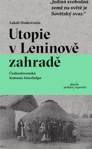 Kniha: Utopie v Leninově zahradě - Československá komuna Interhelpo - 1. vydanie - Lukáš Onderčanin