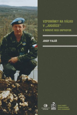 Kniha: Vzpomínky na válku v "Jugošce" - V mírové misi UNPROFOR - Josef Falář