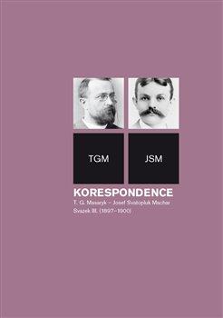 Kniha: Korespondence T. G. Masaryk – Josef Svatopluk Machar. Svazek III. (1897–1900) - Helena Kokešová