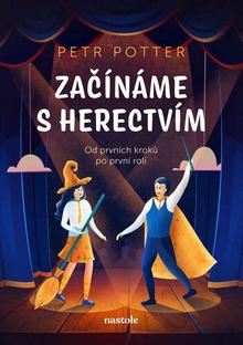 Kniha: Začínáme s herectvím - Od prvních kroků po první roli - Petr Potter