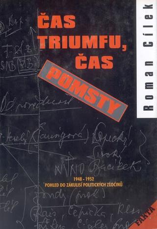 Kniha: Čas triumfu, čas pomsty - Pohled do zákulisí politických zločinů 1948-1952 - 1. vydanie - Roman Cílek