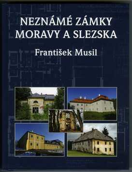 Kniha: Neznámé zámky Moravy a Slezska - František Musil