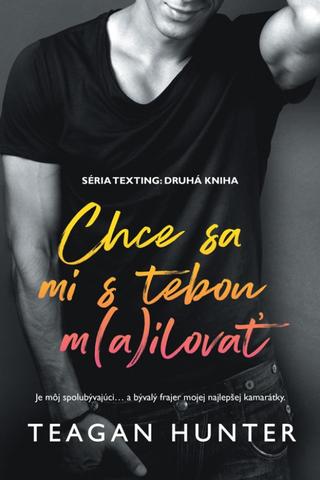 Kniha: Chce sa mi s tebou m(a)ilovať - 1. vydanie - Teagan Hunter