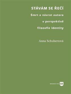 Kniha: Stávám se řečí - Smrt a návrat autora v perspektivě filozofie identity - Anna Schubertová