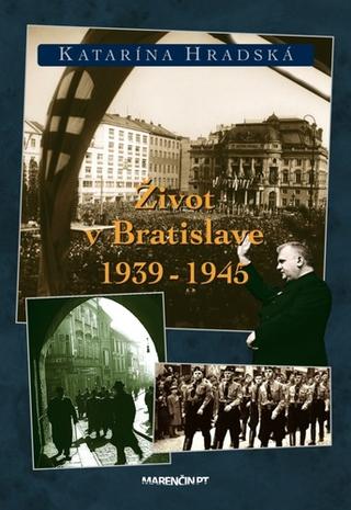Kniha: Život v Bratislave 1939 - 1945 - Katarína Hradská