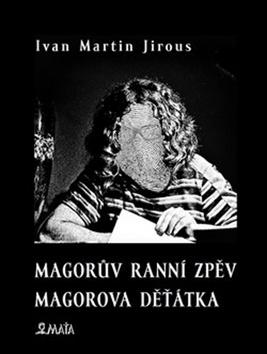 Kniha: Magorův ranní zpěv Magorova děťátka - Ivan Martin Jirous