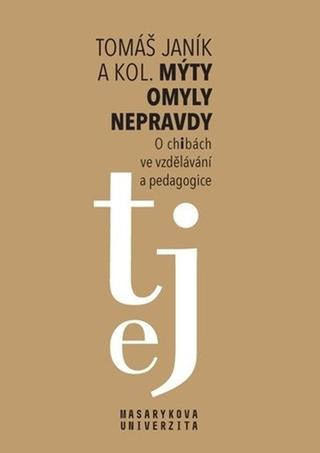 Kniha: Mýty omyly nepravdy - O „chibách“ ve vzdělávání a pedagogice - 1. vydanie - Tomáš Janík