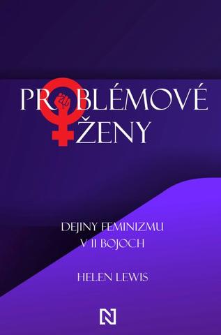 Kniha: Problémové ženy - Dejiny feminizmu v 11 bojoch - Helen Lewis