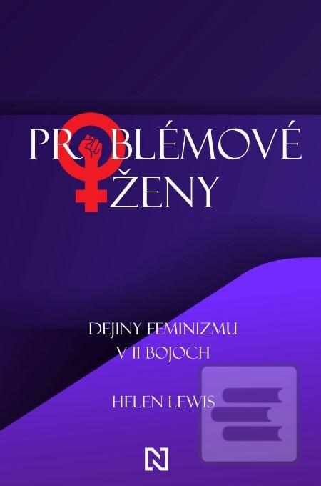 Kniha: Problémové ženy - Dejiny feminizmu v 11 bojoch - Helen Lewis