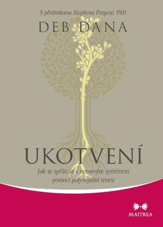 Kniha: Ukotvení - Jak se spřátelit s nervovým systémem pomocí polyvagální teorie - 1. vydanie - Deb Dana