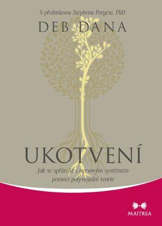 Kniha: Ukotvení - Jak se spřátelit s nervovým systémem pomocí polyvagální teorie - Deb Dana