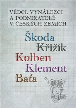 Kniha: Vědci, vynálezci a podnikatelé v Českých zemích - Škoda, Křižík, Kolben, Klement, Baťa - Jan Králík