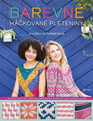 Kniha: Barevné háčkované pleteniny - Techniky barevného háčkování: gobelínové a mozaikové vzory, intarzie a pruhy - 1. vydanie - Sandra Gutierrezová