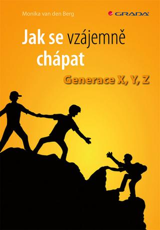 Kniha: Jak se vzájemně chápat - Generace X, Y, Z - 1. vydanie - Monika van den Berg