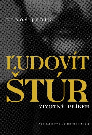 Kniha: Ľudovít Štúr: Životný príbeh - 1. vydanie - Ľuboš Jurík