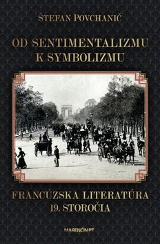 Kniha: Od sentimentalizmu k symbolizmu - Francúzska literatúra 19. storočia - 1. vydanie - Štefan Povchanič