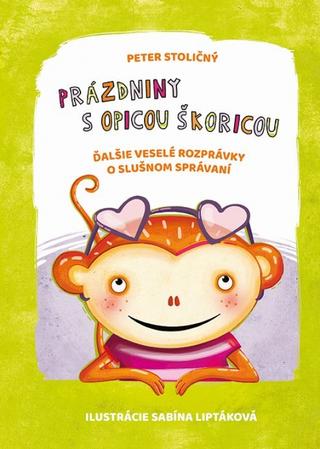 Kniha: Prázdniny s opicou Škoricou - Ďalšie veselé rozprávky o slušnom správaní - 1. vydanie - Peter Stoličný