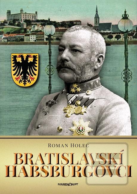 Kniha: Bratislavskí Habsburgovci - Roman Holec