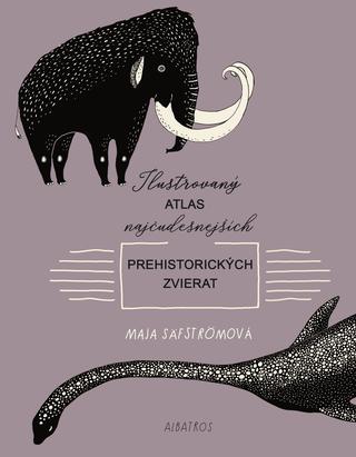 Kniha: Ilustrovaný atlas najčudesnejších prehistorických zvierat - Maja Säfströmová