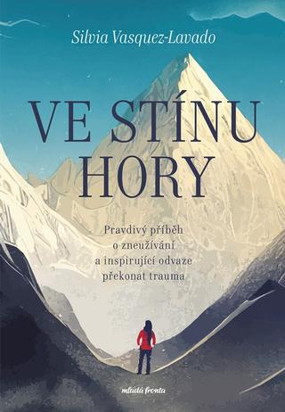 Kniha: Ve stínu hory - Pravdivý příběh o zneužívání a inspirující odvaze překonat trauma - 1. vydanie - Silvia Vasquez-Lavado
