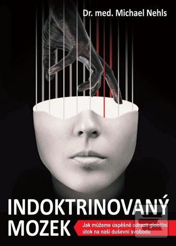 Kniha: Indoktrinovaný mozek - Jak můžeme úspěšně odrazit globální útok na naši duševní svobodu - 2. vydanie - Michael Nehls