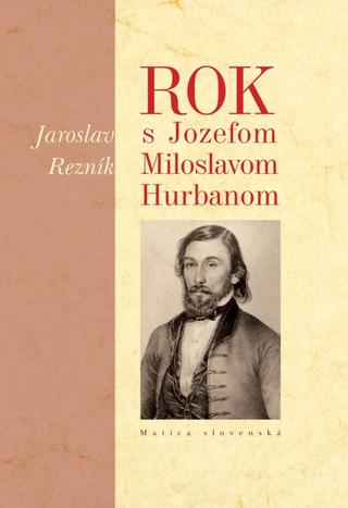 Kniha: Rok s Jozefom Miloslavom Hurbanom - 1. vydanie - Jaroslav Rezník