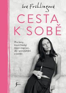 Kniha: Cesta k sobě - Pro ženy, které hledají nejen inspiraci, ale i porozumění a úsměv - Iva Frühlingová