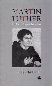Kniha: Martin Luther - Uvedení do života, díla a odkazu - Albrecht Beutel