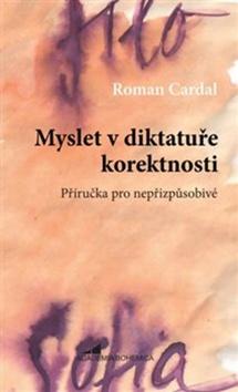 Kniha: Myslet v diktatuře korektnosti - Příručka pro nepřizpůsobivé - Roman Cardal