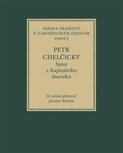 Kniha: Petr Chelčický - Spisy z Kapitulního sborníku - Jaroslav Boubín