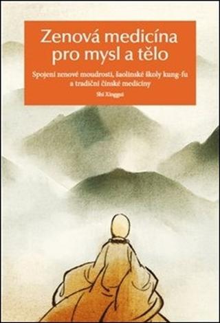 Kniha: Zenová medicína pro mysl a tělo - Spojení zenové moudrosti, šaolinské školy kung-fu a tradiční čínské medicíny - Sing-Kuej Š’
