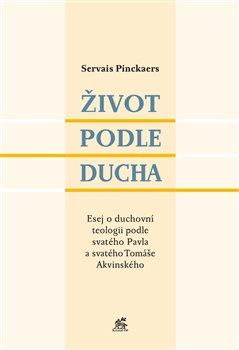 Kniha: Život podle Ducha - Esej o duchovní teologii podle svatého Pavla a svatého Tomáše Akvinského - Servais Pinckaers